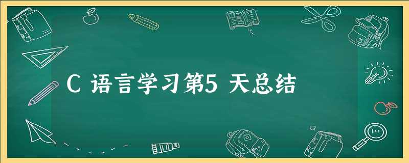 C语言学习第5天总结 C语言学习第5天总结