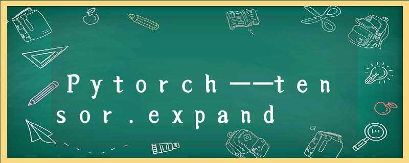 Pytorch——tensor.expand Pytorch——tensor.expand