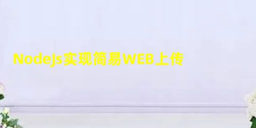 NodeJs实现简易WEB上传下载服务器 NodeJs实现简易WEB上传下载服务器