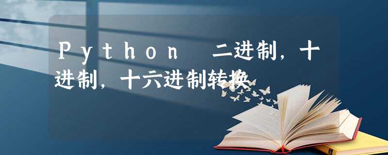 Python 二进制,十进制,十六进制转换 Python 二进制,十进制,十六进制转换