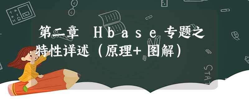 第二章 Hbase专题之特性详述(原理+图解) 第二章 Hbase专题之特性详述(原理+图解)