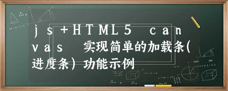 js+HTML5 canvas 实现简单的加载条(进度条)功能示例 js+HTML5 canvas 实现简单的加载条(进度条)功能示例