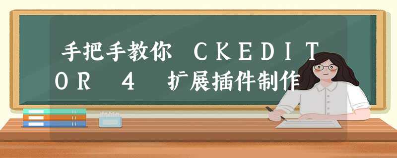 手把手教你 CKEDITOR 4 扩展插件制作 手把手教你 CKEDITOR 4 扩展插件制作