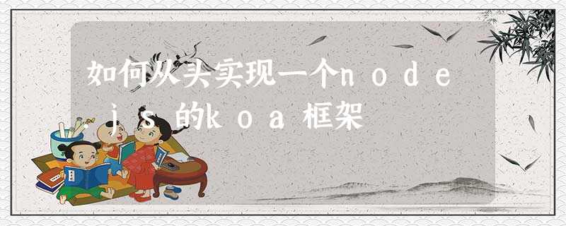 如何从头实现一个node.js的koa框架 如何从头实现一个node.js的koa框架