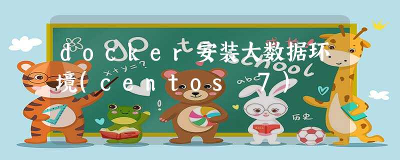docker安装大数据环境(centos 7) docker安装大数据环境(centos 7)