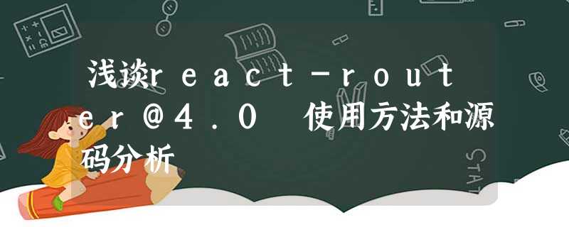 浅谈react-router@4.0 使用方法和源码分析 浅谈react-router@4.0 使用方法和源码分析