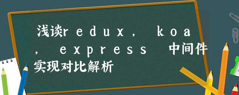 浅谈redux, koa, express 中间件实现对比解析 浅谈redux, koa, express 中间件实现对比解析