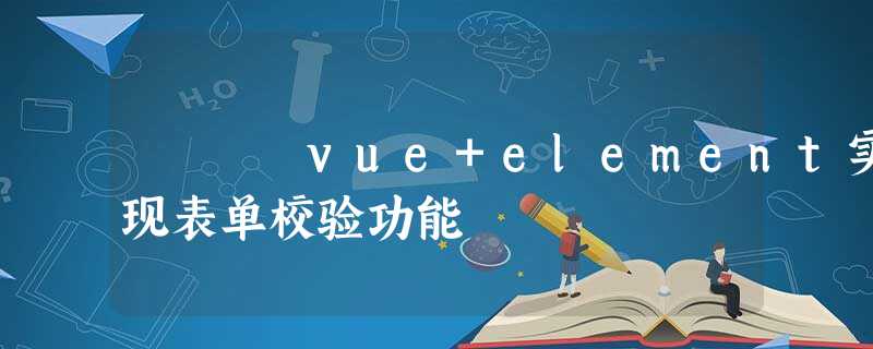 vue+element实现表单校验功能 vue+element实现表单校验功能