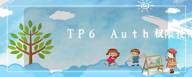 TP6 Auth权限使用 TP6 Auth权限使用