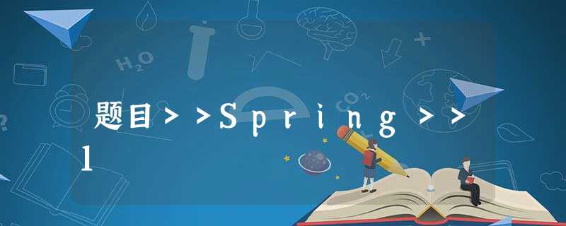 题目>>Spring>>1 题目>>Spring>>1