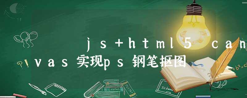 js+html5 canvas实现ps钢笔抠图 js+html5 canvas实现ps钢笔抠图