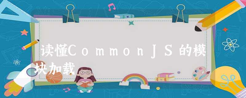 读懂CommonJS的模块加载 读懂CommonJS的模块加载