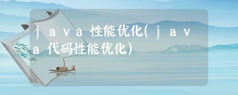 java性能优化(java代码性能优化) java性能优化(java代码性能优化)