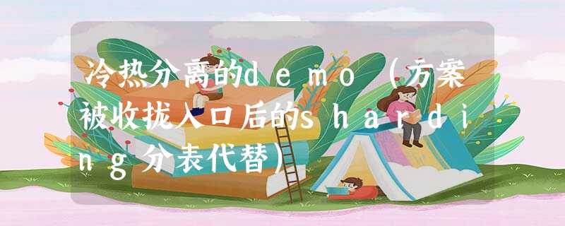冷热分离的demo(方案被收拢入口后的sharding分表代替) 冷热分离的demo(方案被收拢入口后的sharding分表代替)