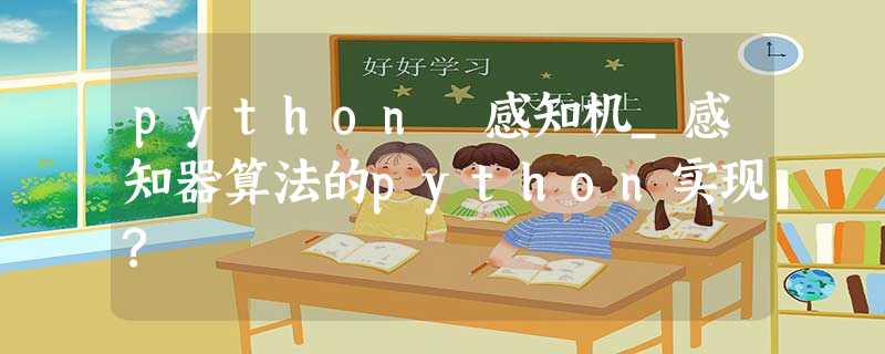 python 感知机_感知器算法的python实现? python 感知机_感知器算法的python实现?