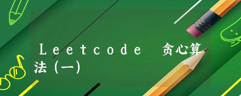 Leetcode 贪心算法(一) Leetcode 贪心算法(一)