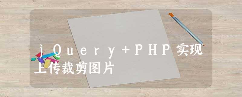 jQuery+PHP实现上传裁剪图片 jQuery+PHP实现上传裁剪图片