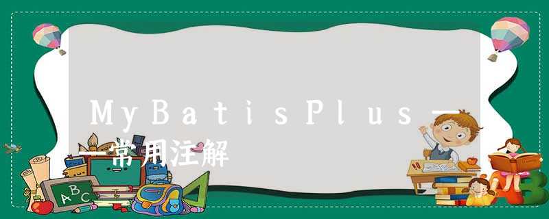 MyBatisPlus——常用注解 MyBatisPlus——常用注解