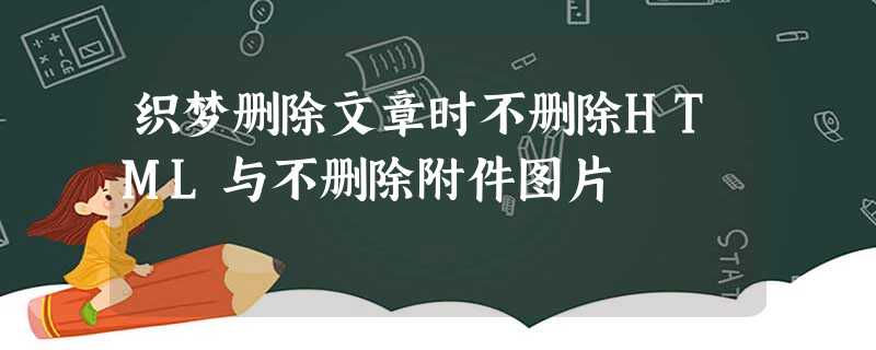 织梦删除文章时不删除HTML与不删除附件图片 织梦删除文章时不删除HTML与不删除附件图片