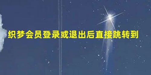 织梦会员登录或退出后直接跳转到首页的修改教程 织梦会员登录或退出后直接跳转到首页的修改教程