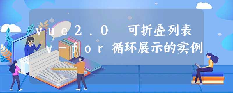 vue2.0 可折叠列表 v-for循环展示的实例 vue2.0 可折叠列表 v-for循环展示的实例