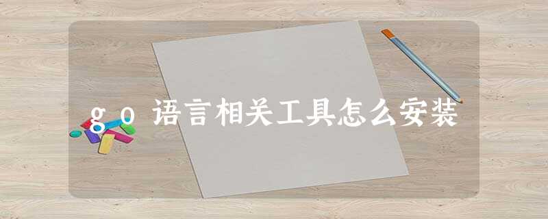 go语言相关工具怎么安装 go语言相关工具怎么安装