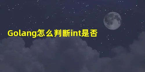 Golang怎么判断int是否为空 Golang怎么判断int是否为空