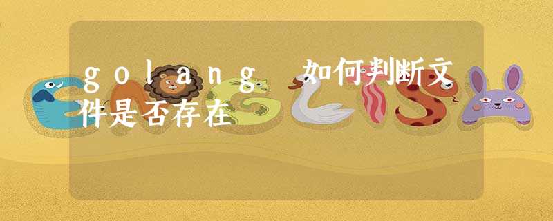 golang 如何判断文件是否存在 golang 如何判断文件是否存在