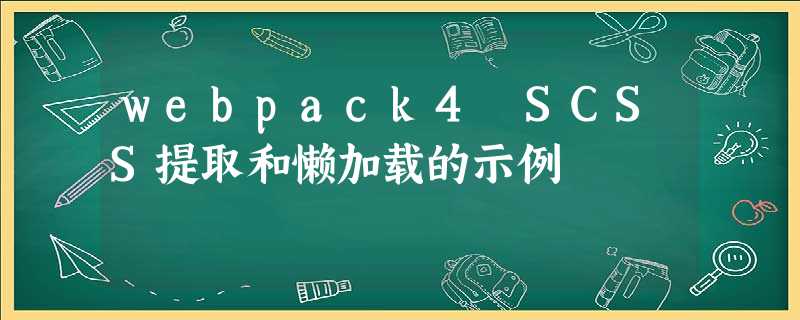 webpack4 SCSS提取和懒加载的示例 webpack4 SCSS提取和懒加载的示例