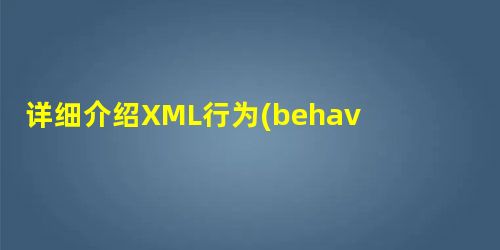 详细介绍XML行为(behavior)-新的DHTML? 详细介绍XML行为(behavior)-新的DHTML?