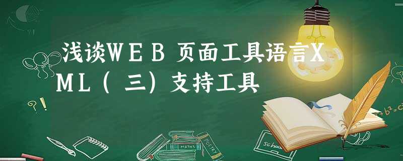 浅谈WEB页面工具语言XML(三)支持工具 浅谈WEB页面工具语言XML(三)支持工具