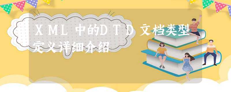 XML中的DTD文档类型定义详细介绍 XML中的DTD文档类型定义详细介绍