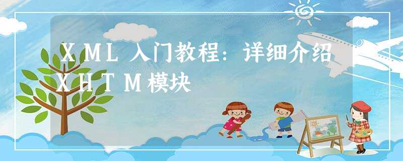 XML入门教程:详细介绍XHTM模块 XML入门教程:详细介绍XHTM模块
