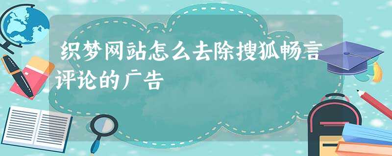 织梦网站怎么去除搜狐畅言评论的广告 织梦网站怎么去除搜狐畅言评论的广告