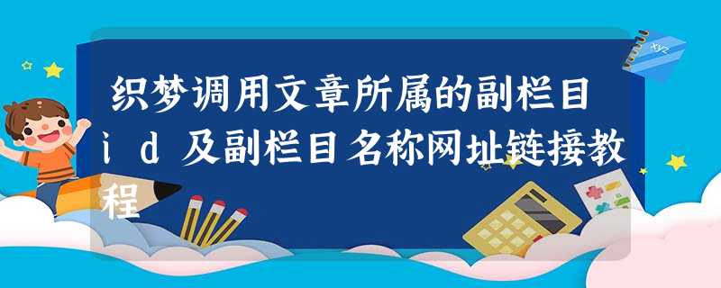 织梦调用文章所属的副栏目id及副栏目名称网址链接教程 织梦调用文章所属的副栏目id及副栏目名称网址链接教程