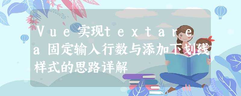 Vue实现textarea固定输入行数与添加下划线样式的思路详解 Vue实现textarea固定输入行数与添加下划线样式的思路详解