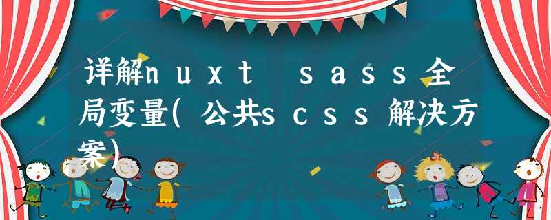 详解nuxt sass全局变量(公共scss解决方案) 详解nuxt sass全局变量(公共scss解决方案)