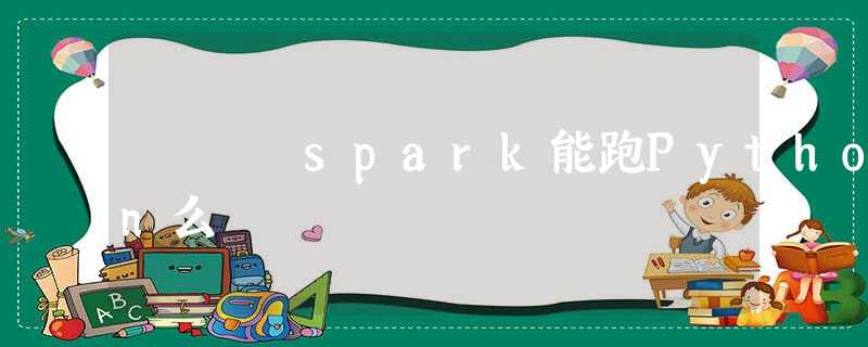 spark能跑Python么 spark能跑Python么