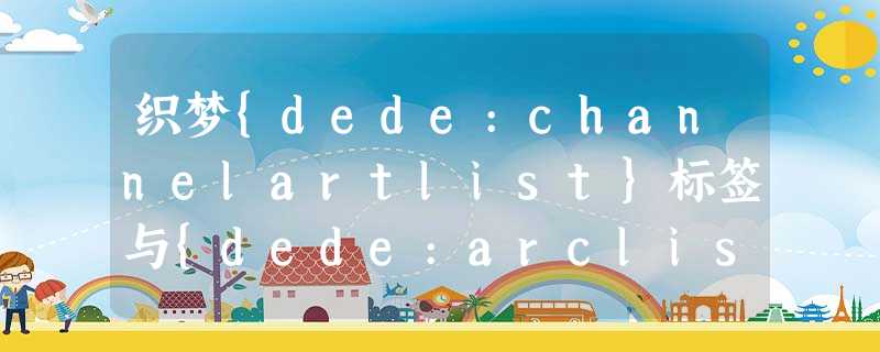 织梦{dede:channelartlist}标签与{dede:arclist}标签通过函数判断来实现不同样式方法 织梦{dede:channelartlist}标签与{dede:arclist}标签通过函数判断来实现不同样式方法