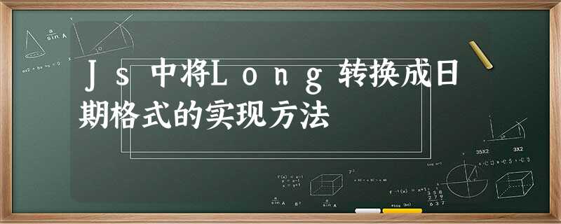 Js中将Long转换成日期格式的实现方法 Js中将Long转换成日期格式的实现方法