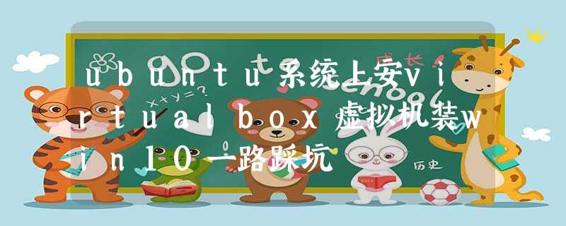 ubuntu系统上安virtualbox虚拟机装win10一路踩坑 ubuntu系统上安virtualbox虚拟机装win10一路踩坑