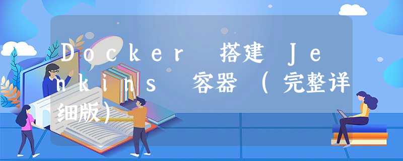 Docker 搭建 Jenkins 容器 (完整详细版) Docker 搭建 Jenkins 容器 (完整详细版)