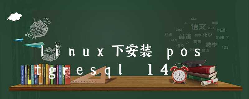 linux下安装 postgresql 14 linux下安装 postgresql 14