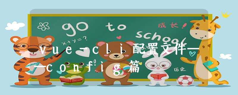 vue-cli配置文件——config篇 vue-cli配置文件——config篇