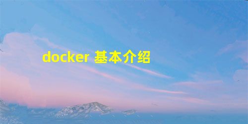 docker 基本介绍 docker 基本介绍