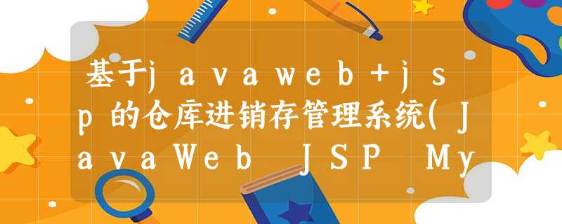 基于javaweb+jsp的仓库进销存管理系统(JavaWeb JSP MySQL Servlet SSM SpringBoot Bootstrap) 基于javaweb+jsp的仓库进销存管理系统(JavaWeb JSP MySQL Servlet SSM SpringBoot Bootstrap)