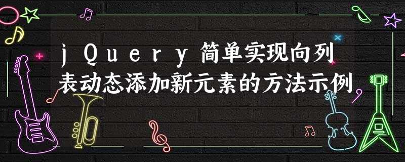 jQuery简单实现向列表动态添加新元素的方法示例 jQuery简单实现向列表动态添加新元素的方法示例