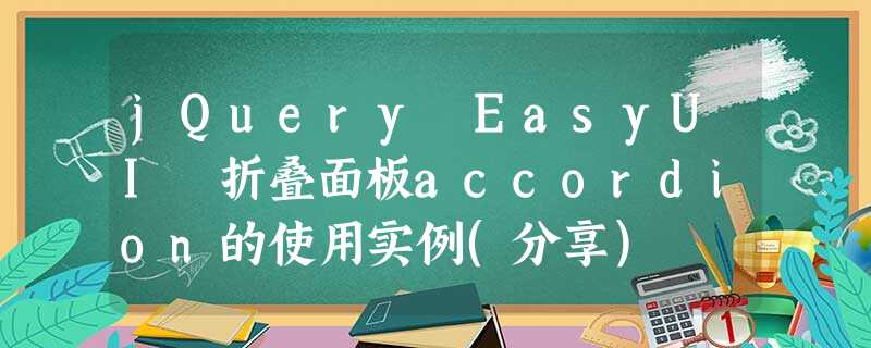 jQuery EasyUI 折叠面板accordion的使用实例(分享) jQuery EasyUI 折叠面板accordion的使用实例(分享)