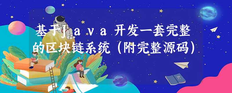基于Java开发一套完整的区块链系统(附完整源码) 基于Java开发一套完整的区块链系统(附完整源码)