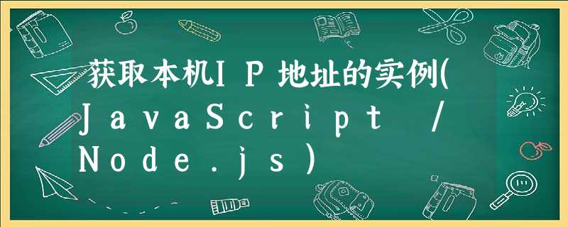 获取本机IP地址的实例(JavaScript / Node.js) 获取本机IP地址的实例(JavaScript / Node.js)